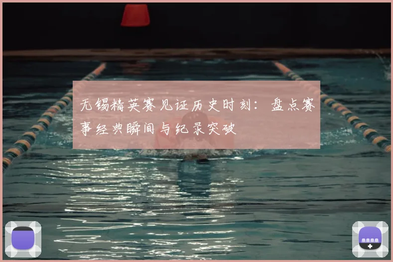 无锡精英赛见证历史时刻：盘点赛事经典瞬间与纪录突破